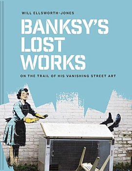 Banksy’s Lost Works W Ellsworth-Jones English