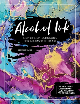 Alcohol Ink Step-by-step Techniques for Ink-based Fluid Art D Delâge Inglés