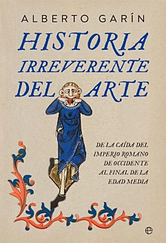Historia Irreverente Del Arte De La Caída Del Imperio Romano De Occidente Al Final De La Edad Media 2a edición A Garín Espagnol