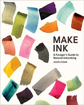 Make Ink a Forager’s Guide to Natural Inkmaking J Logan Anglais
