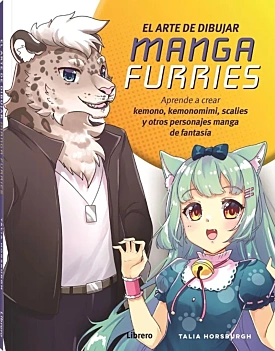 El arte de dibujar manga furries Aprende a crear kemono, kemonomimi, scalies y otros personajes manga de fantasía T Horsburgh Castellano